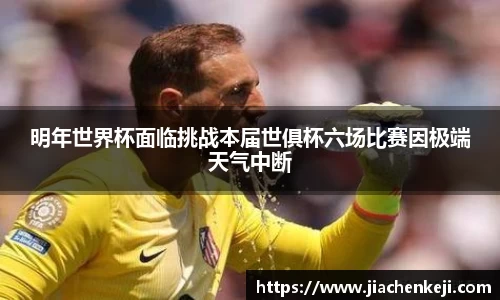 明年世界杯面临挑战本届世俱杯六场比赛因极端天气中断